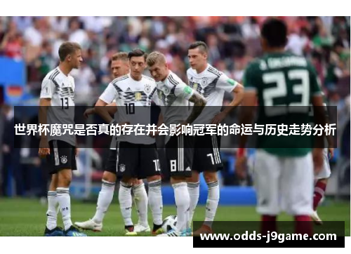 世界杯魔咒是否真的存在并会影响冠军的命运与历史走势分析