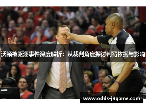 沃顿被驱逐事件深度解析：从裁判角度探讨判罚依据与影响