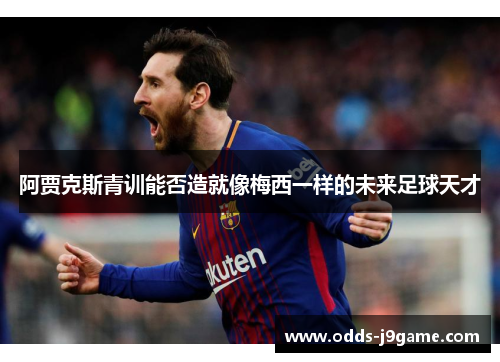 阿贾克斯青训能否造就像梅西一样的未来足球天才