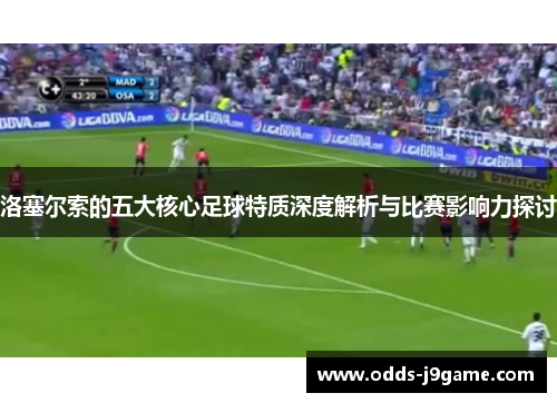 洛塞尔索的五大核心足球特质深度解析与比赛影响力探讨