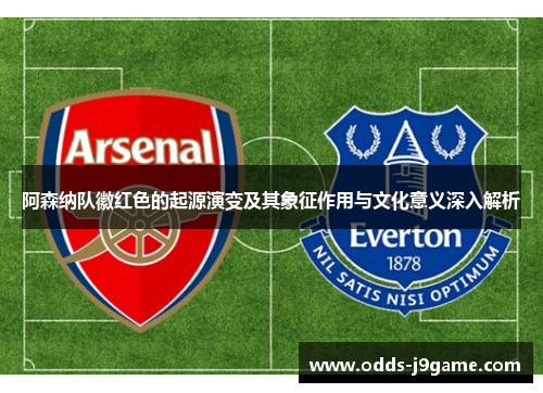 阿森纳队徽红色的起源演变及其象征作用与文化意义深入解析