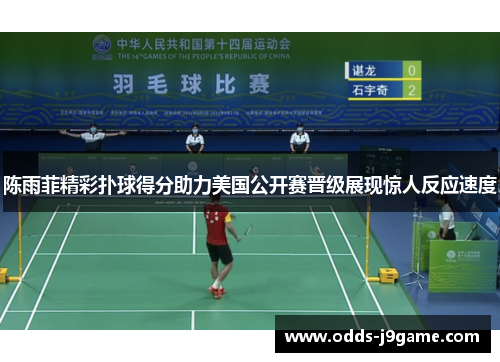 陈雨菲精彩扑球得分助力美国公开赛晋级展现惊人反应速度