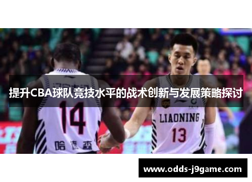 提升CBA球队竞技水平的战术创新与发展策略探讨